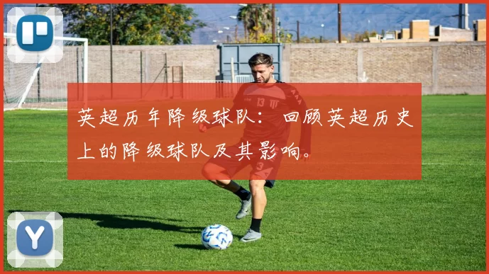 英超历年降级球队：回顾英超历史上的降级球队及其影响。