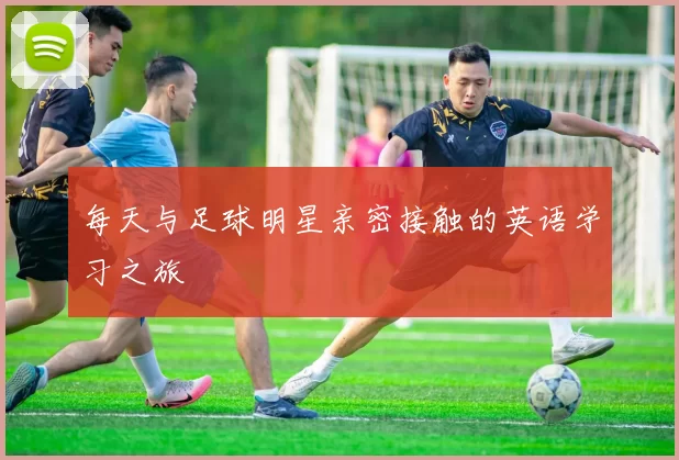 每天与足球明星亲密接触的英语学习之旅