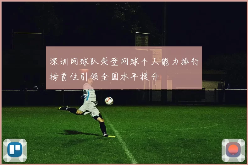 深圳网球队荣登网球个人能力排行榜首位引领全国水平提升