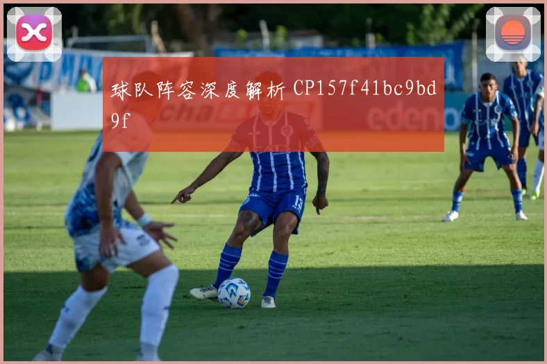 球队阵容深度解析 CP157f41bc9bd9f