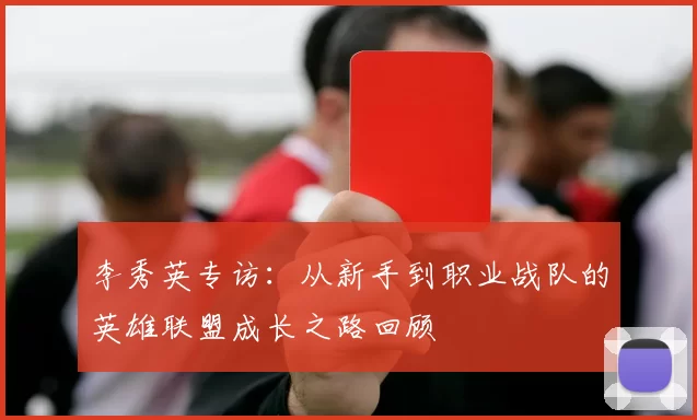 李秀英专访：从新手到职业战队的英雄联盟成长之路回顾