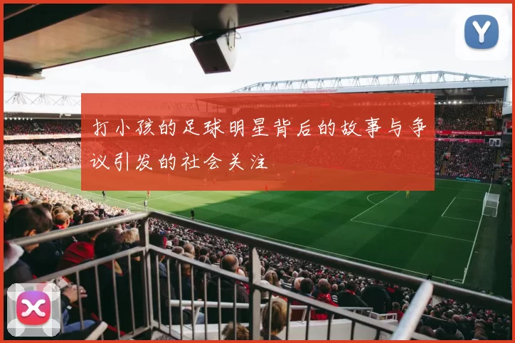 打小孩的足球明星背后的故事与争议引发的社会关注