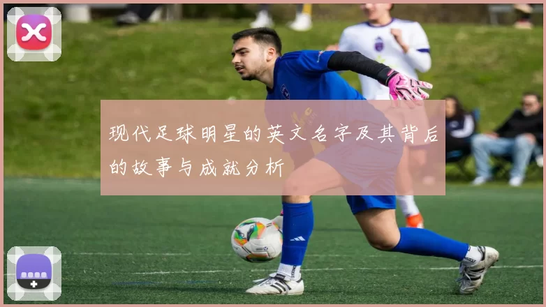 现代足球明星的英文名字及其背后的故事与成就分析