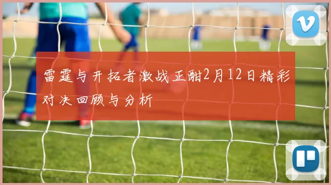雷霆与开拓者激战正酣2月12日精彩对决回顾与分析
