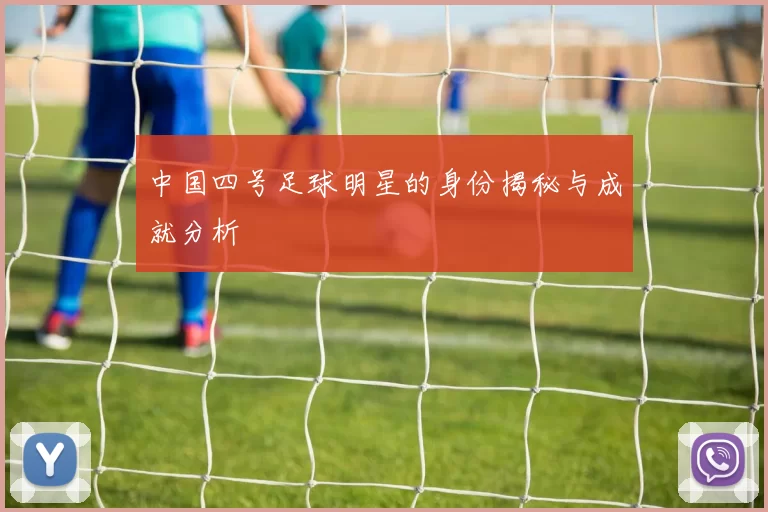 中国四号足球明星的身份揭秘与成就分析