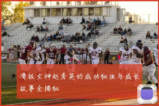 滑板女神赵秀英的成功秘诀与成长故事全揭秘