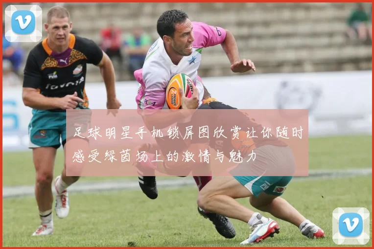 足球明星手机锁屏图欣赏让你随时感受绿茵场上的激情与魅力