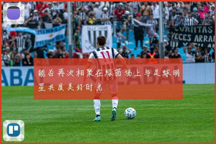 能否再次相聚在绿茵场上与足球明星共度美好时光