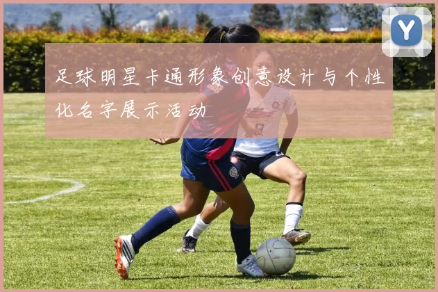 足球明星卡通形象创意设计与个性化名字展示活动