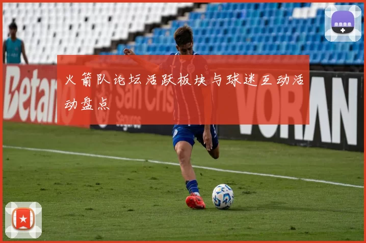 火箭队论坛活跃板块与球迷互动活动盘点