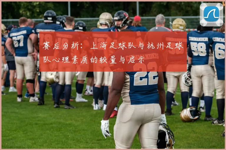 赛后分析：上海足球队与杭州足球队心理素质的较量与启示